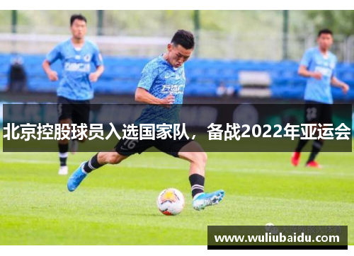 北京控股球员入选国家队，备战2022年亚运会