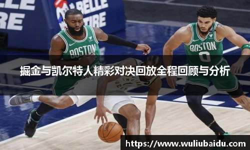 J9掘金与凯尔特人精彩对决回放全程回顾与分析