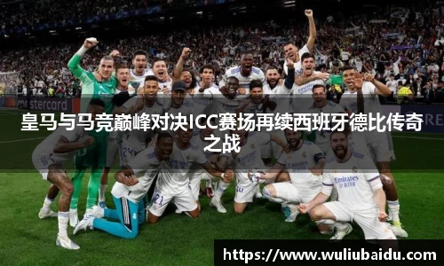 J9皇马与马竞巅峰对决ICC赛场再续西班牙德比传奇之战